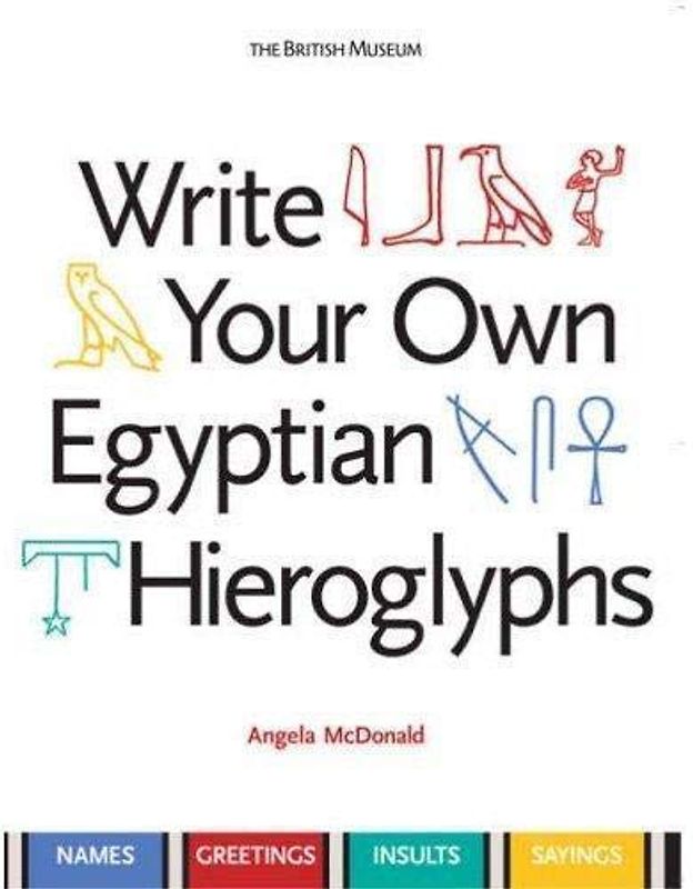 Write Your Own Egyptian Hieroglyphs: Names * Greetings * Insults * Sayings