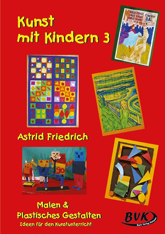 Kunst mit Kindern Band 3. Malen & Plastisches Gestalten <br>Ideen für den Kunstunterricht