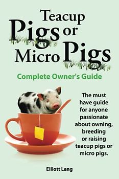 Teacup Pigs or Micro Pigs. The Complete Owner's Guide. The must have guide for anyone passionate about owning, breeding or raising Teacup Pigs or Micro Pigs.