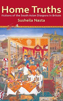 Home Truths: Fictions of the South Asian Diaspora in Britain