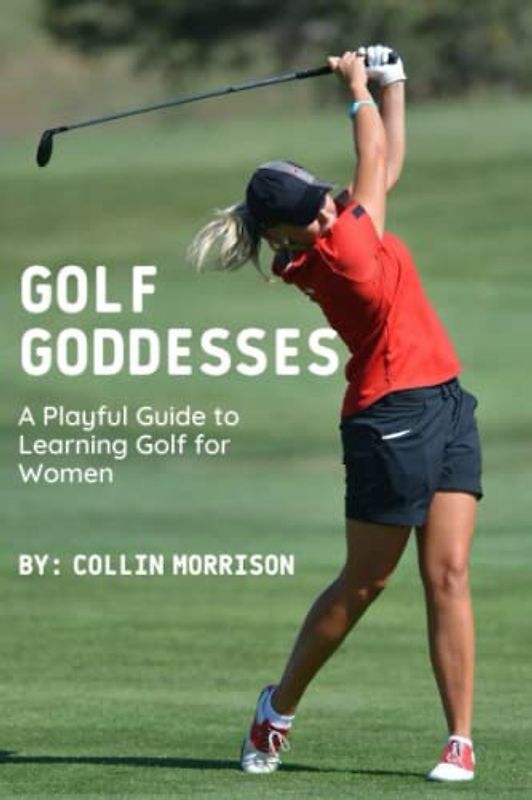 Golf Goddesses: A Playful Guide to Learning Golf for Women by Collin Morrison