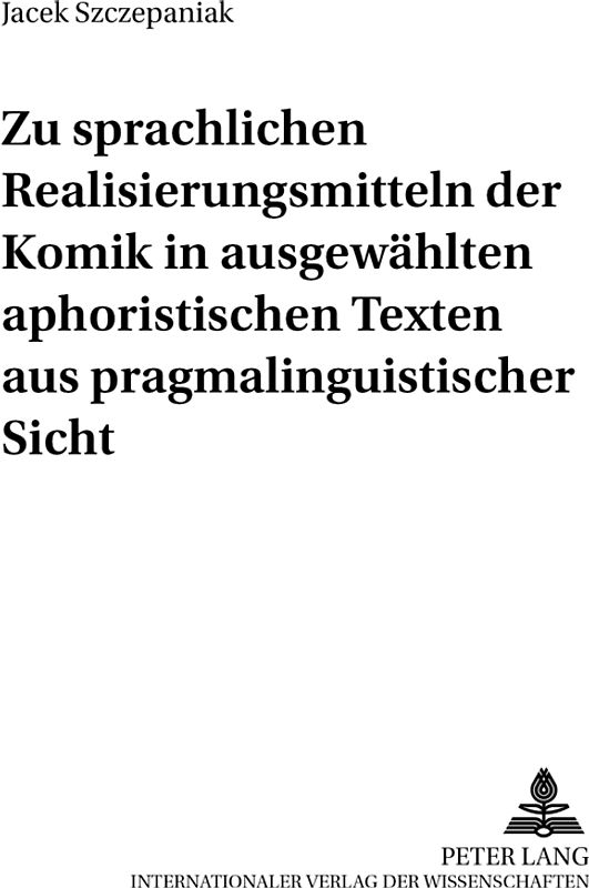 Zu sprachlichen Realisierungsmitteln der Komik in ausgewählten aphoristischen Texten aus pragmalinguistischer Sicht