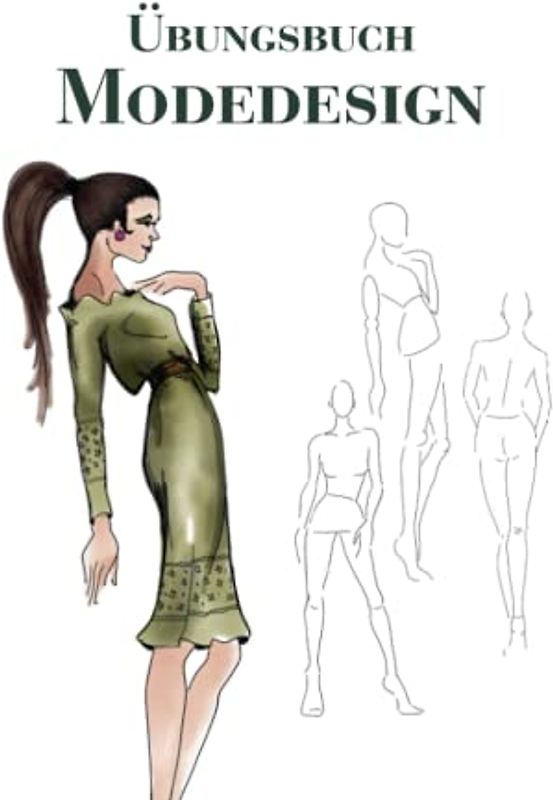 Übungsbuch Modedesign: XXL Skizzenbuch, A4, 200 Seiten, 300 Figurinen als Vorlage, Platz für deine Farb- Stoff und Zubehör-Notizen, Platz für Detailzeichnung