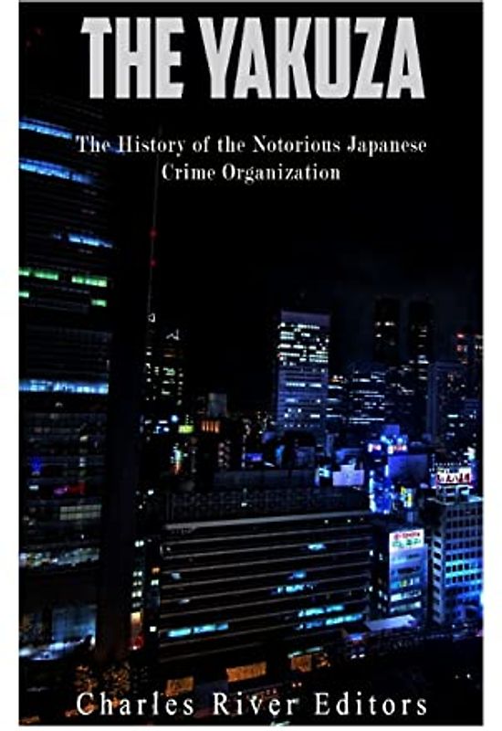 The Yakuza: The History of the Notorious Japanese Crime Organization