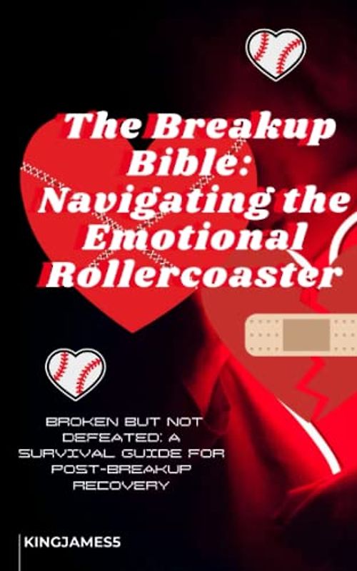 The Breakup Bible: Navigating the Emotional Rollercoaster: Broken but not Defeated: A Survival Guide for Post-Breakup Recovery