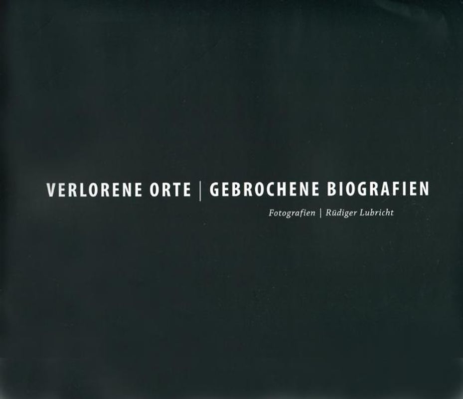 Verlorene Orte  Gebrochene Biografien