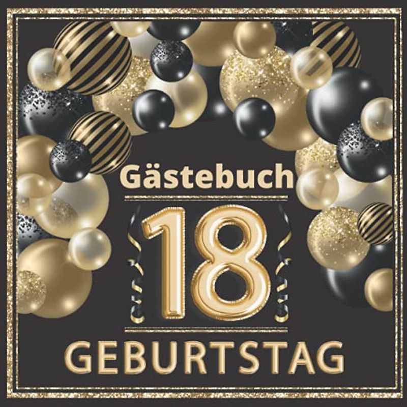Gästebuch 18 geburtstag: Perfekt um die Erinnerungen, Fotos, Glückwünsche und lustigen Momente fest zu halten. Dekoration für Geburtstagsfeier. 18 geburtstag mädchen und junge. Abdeckung gold
