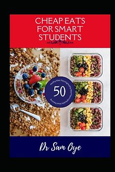 CHEAP EATS FOR SMART STUDENTS: Budget-friendly healthy meal planning for college students: The Ultimate Guide to Healthy, Budget-Friendly Eating Recipes Ingredient