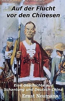 Auf der Flucht vor den Chinesen: Eine Geschichte aus Schantung und Deutsch China (Die ferne Zeit, Band 61)