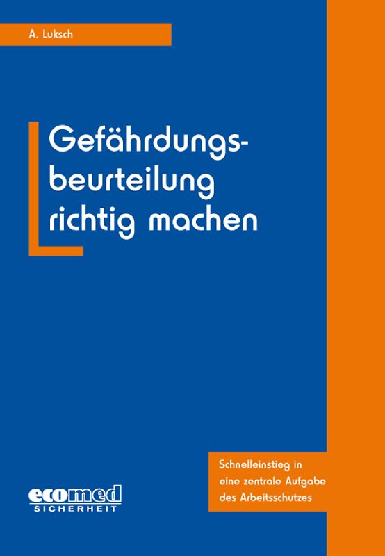 Gefährdungsbeurteilung richtig machen. Schnelleinstieg in eine zentrale Aufgabe des Arbeitsschutzes