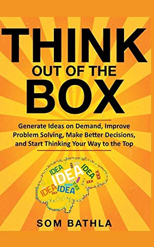 Think Out of The Box: Generate Ideas on Demand, Improve Problem Solving, Make Better Decisions, and Start Thinking Your Way to the Top (Power-Up Your Brain, Band 2)