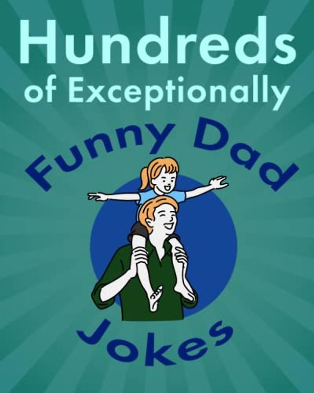 Hundreds of Exceptionally Funny Dad Jokes: Hilarious, Clean, and Corny Jokes for Fathers (Entertaining Books for Adults)