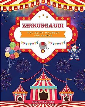 Zirkusgaudi - Das beste Malbuch für Kinder: Unterhaltsame Sammlung von Zirkusszenen zur Förderung der Kreativität