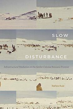 Slow Disturbance: Infrastructural Mediation on the Settler Colonial Resource Frontier (Sign, Storage, Transmission)