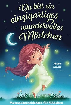 Du bist ein einzigartiges wundervolles Mädchen! - Mutmachgeschichten für Mädchen.