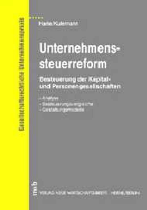 Unternehmenssteuerreform. Besteuerung der Kapital- und Personengesellschaften. Analyse - Besteuerungsvergleiche - Gestaltungsmodelle.