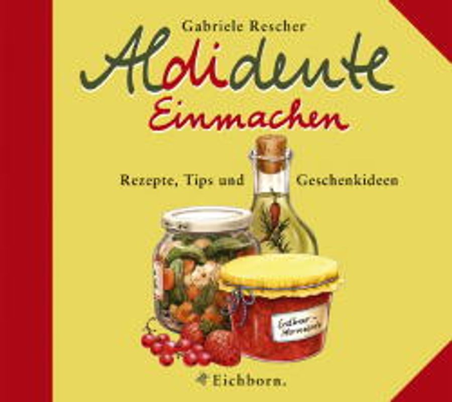 Aldidente Einmachen. Rezepte, Tipps und Geschenkideen