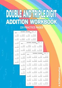 Double and Triple Digit Addition Workbook 220 Practice Pages: 2-Digit Addition With and Without Regrouping. 3-Digit Addition With and Without Regrouping. 7040 Exercises Without Answers