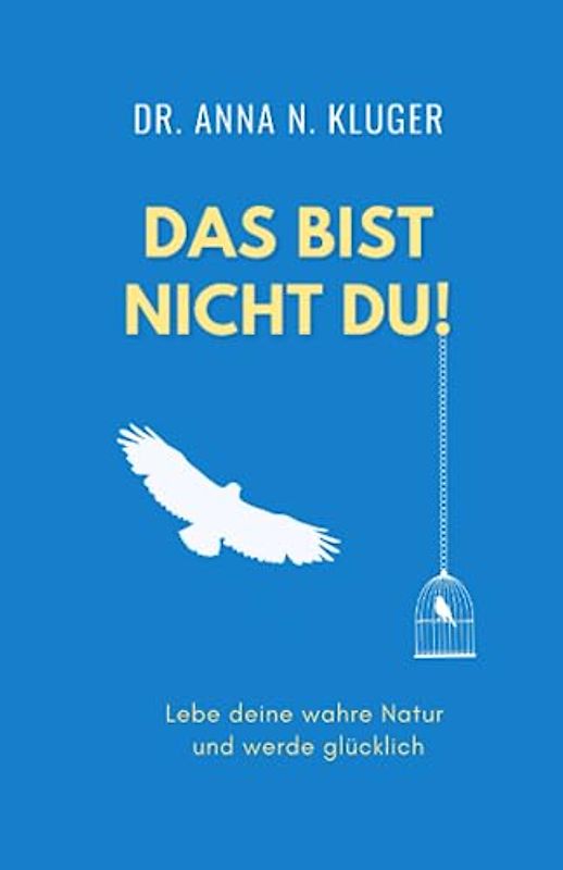 Das bist nicht du!: Lebe deine wahre Natur und werde glücklich.