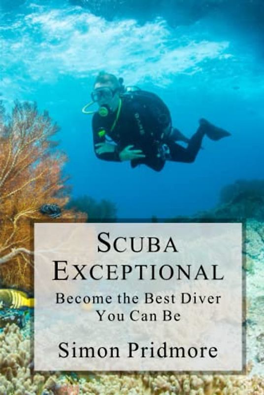 Scuba Exceptional: Become the Best Diver You Can Be (The Scuba Series, Band 3)