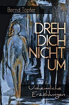 Dreh dich nicht um: 22 unheimliche Geschichten