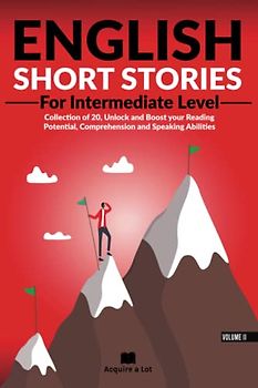 English Short Stories For Intermediate Level: Collection of 20, Unlock and Boost your Reading Potential, Comprehension and Speaking Abilities (Unlock and Boost your English Skills, Band 2)