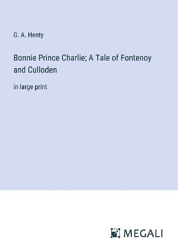 Bonnie Prince Charlie; A Tale of Fontenoy and Culloden