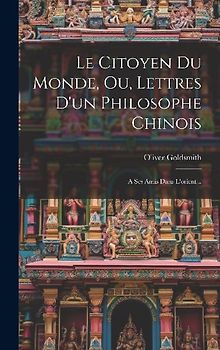 Le Citoyen Du Monde, Ou, Lettres D'un Philosophe Chinois: A Ses Amis Dans L'orient...