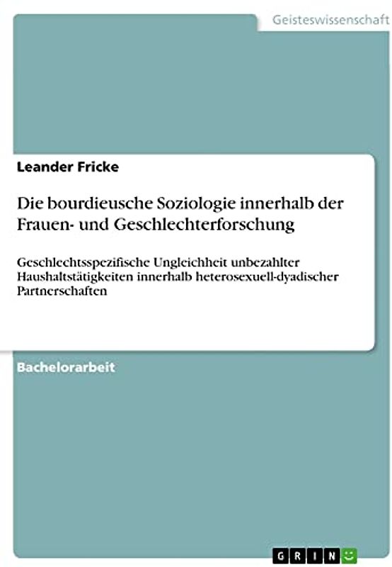 Die bourdieusche Soziologie innerhalb der Frauen- und Geschlechterforschung: Geschlechtsspezifische Ungleichheit unbezahlter Haushaltstätigkeiten innerhalb heterosexuell-dyadischer Partnerschaften