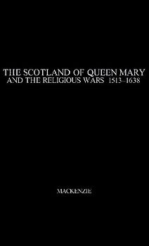 The Scotland of Queen Mary and the Religious Wars, 1513-1638.