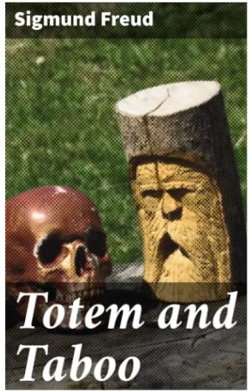Totem and Taboo: Resemblances Between the Psychic Lives of Savages and Neurotics