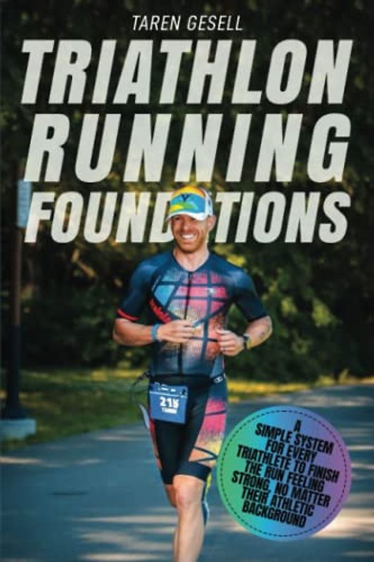 Triathlon Running Foundations: A Simple System for Every Triathlete to Finish the Run Feeling Strong, No Matter Their Athletic Background (Triathlon Foundations Series, Band 3)