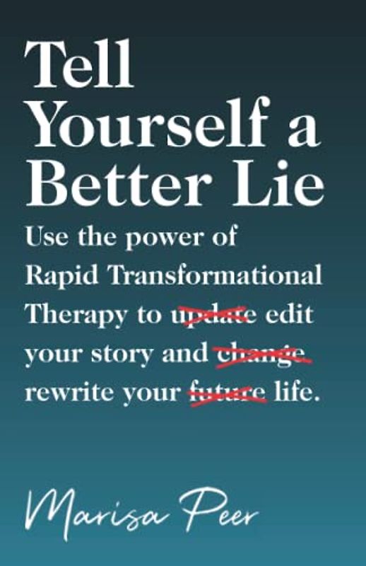 Tell Yourself a Better Lie: Use the power of Rapid Transformational Therapy to edit your story and rewrite your life.
