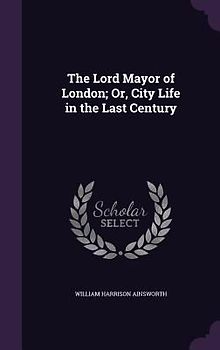 The Lord Mayor of London; Or, City Life in the Last Century