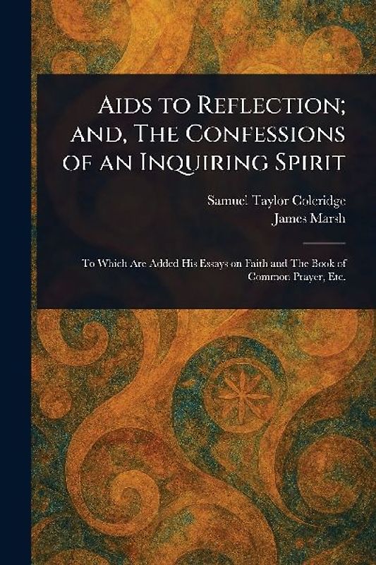 Aids to Reflection; and, The Confessions of an Inquiring Spirit