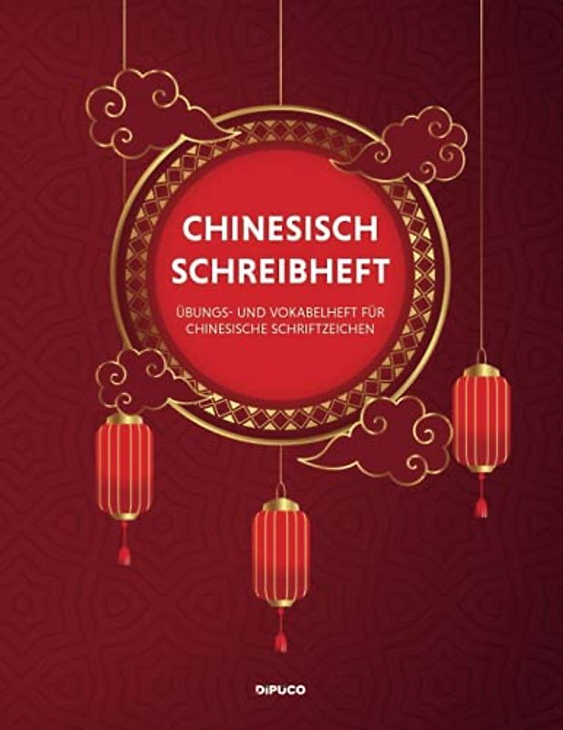 Chinesisch Schreibheft: Übungs- und Vokabelheft für Chinesische Schriftzeichen; Kästchenpapier; 120 Seiten mit Seitenzahlen; Zirka Din A4; Softcover "Rote Laternen und goldene Wolken"