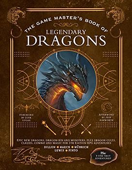 The Game Master's Book of Legendary Dragons: Epic New Dragons, Dragon-kin and Monsters, Plus Dragon Cults, Classes, Combat and Magic for Rpg Adventures