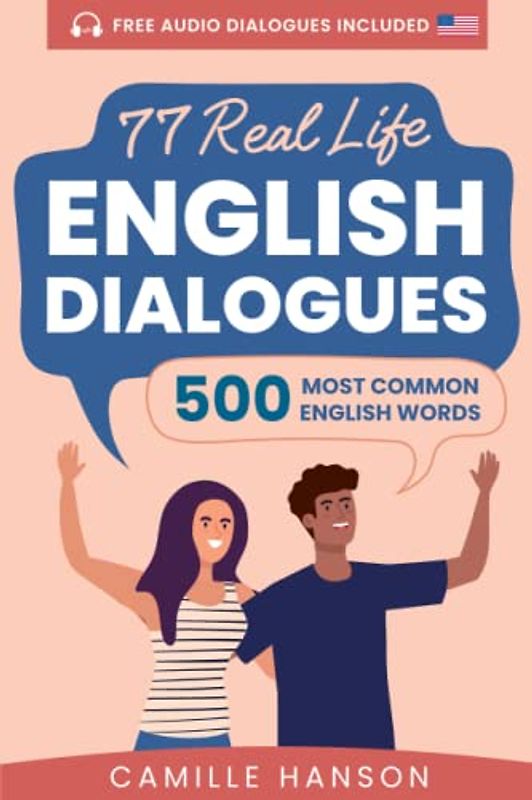 77 Real Life English Dialogues with 500 Most Common English Words: with Audio (USA English) and 500 word Dictionary with Examples included (Real Life Conversations Series)