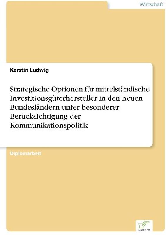 Strategische Optionen für mittelständische Investitionsgüterhersteller in den neuen Bundesländern unter besonderer Berücksichtigung der Kommunikationspolitik
