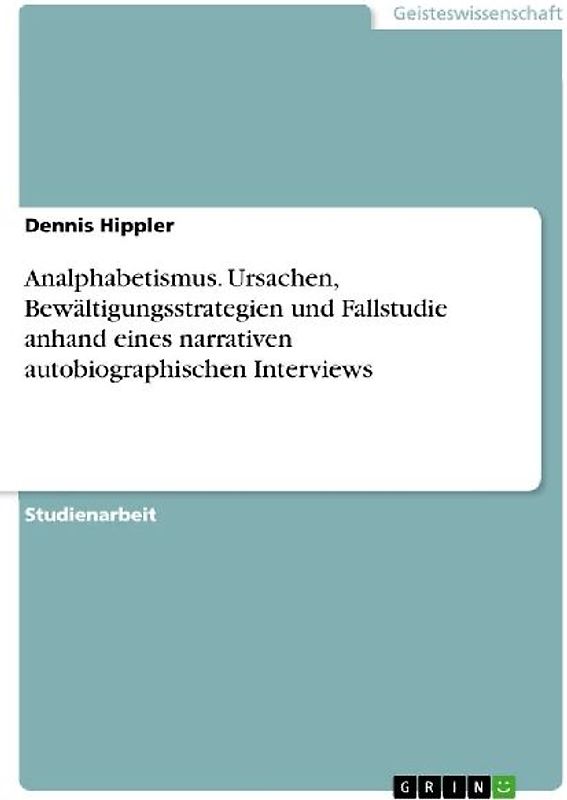 Analphabetismus. Ursachen, Bewältigungsstrategien und Fallstudie anhand eines narrativen autobiographischen Interviews