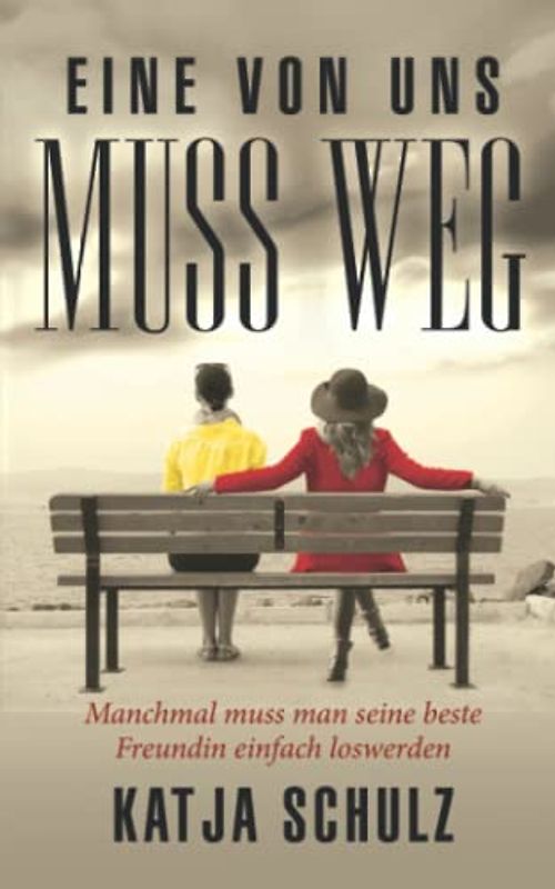 Eine Von Uns Muss Weg: Manchmal muss man seine beste Freundin einfach loswerden