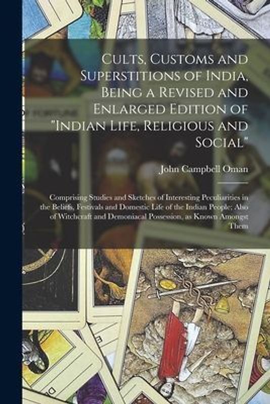Cults, Customs and Superstitions of India, Being a Revised and Enlarged Edition of "Indian Life, Religious and Social"; Comprising Studies and Sketche