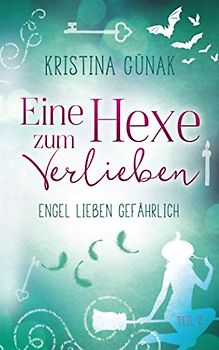 Engel lieben gefährlich: Eine Hexe zum Verlieben
