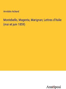 Montebello, Magenta, Marignan; Lettres d'Italie (mai et juin 1859)