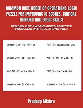 COMMON CORE ORDER OF OPERATIONS LOGIC PUZZLE FOR IMPROVING IQ SCORES, CRITICAL THINKING AND LOGIC SKILLS: PEMDAS MATH WORKSHEETS PRACTICE PROBLEMS WITH SOLUTIONS VOL.1