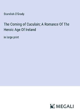 The Coming of Cuculain; A Romance Of The Heroic Age Of Ireland
