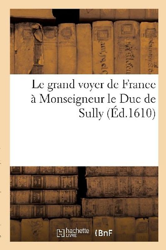 Le grand voyer de France à Monseigneur le Duc de Sully