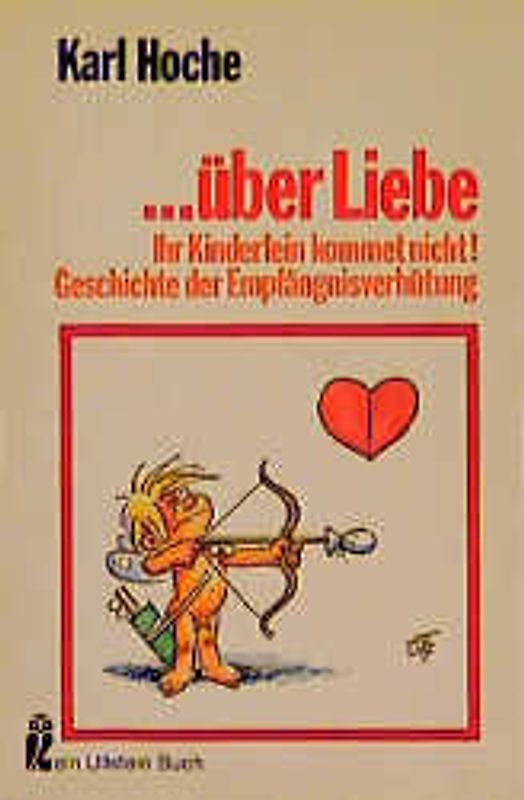 ...über Liebe. Ihr Kinderlein kommet nicht! Geschichte der Empfängnisverhütung