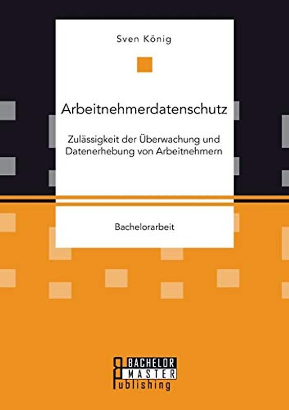 Arbeitnehmerdatenschutz: Zulässigkeit der Überwachung und Datenerhebung von Arbeitnehmern