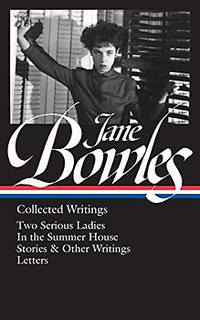 Jane Bowles: Collected Writings (LOA #288): Two Serious Ladies / In the Summer House / stories & other writings / letters (Library of America (Hardcover))